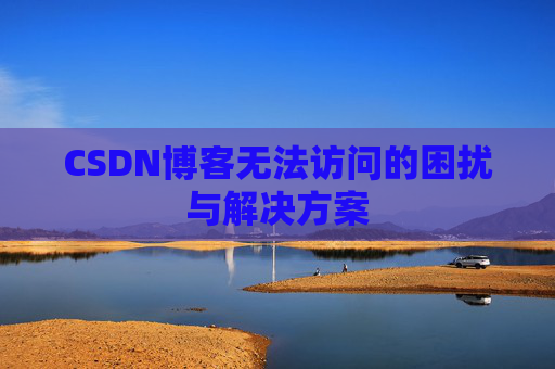 CSDN博客无法访问的困扰与解决方案
